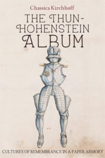 The Thun-Hohenstein Album : Cultures of Remembrance in a Paper Armory, Hardback Book