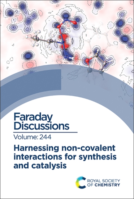 Harnessing Non-covalent Interactions for Synthesis and Catalysis : Faraday Discussion 244, Hardback Book