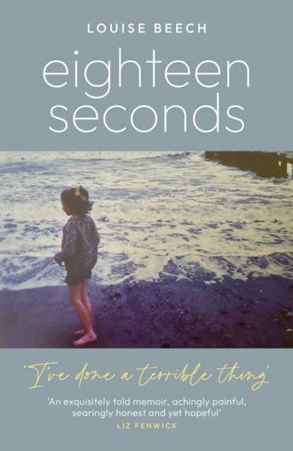 Eighteen Seconds : A shocking and gripping memoir of horror, forgiveness and love, Paperback / softback Book