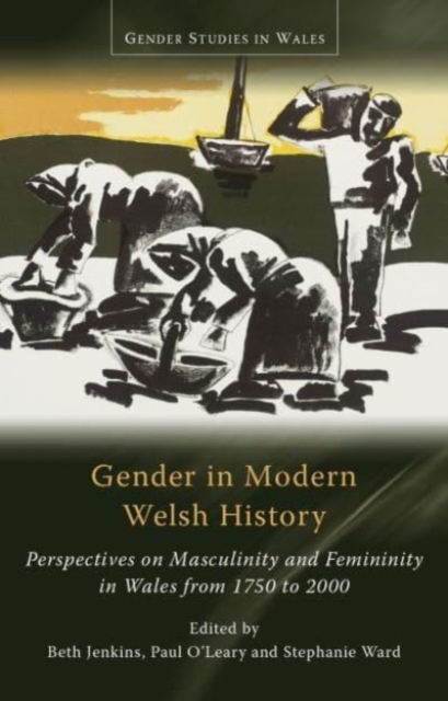 Gender in Modern Welsh History : Perspectives on Masculinity and Femininity in Wales from 1750 to 2000, Paperback / softback Book
