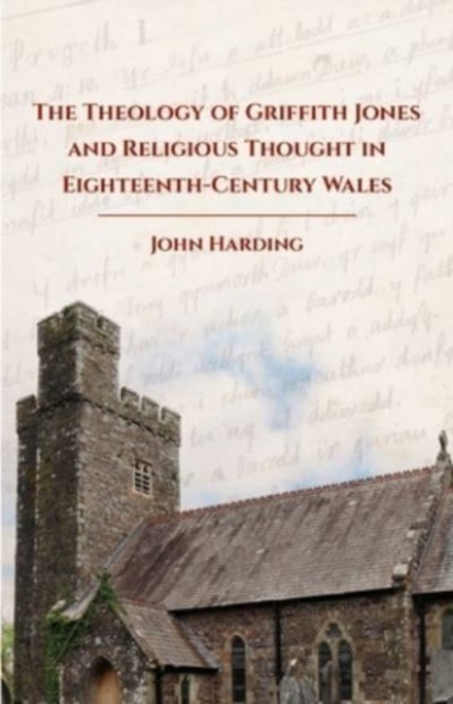 The Theology of Griffith Jones and Religious Thought in Eighteenth-Century Wales, Paperback / softback Book