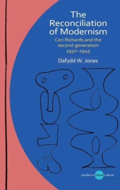 The Reconciliation of Modernism : Ceri Richards and the second generation, 1930–1945, Hardback Book