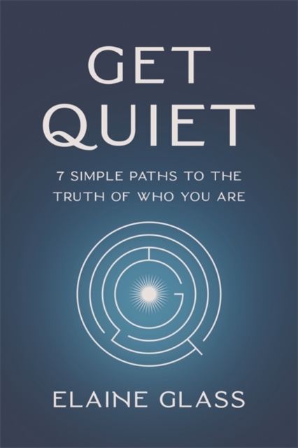 Get Quiet : 7 Simple Paths to the Truth of Who You Are, Paperback / softback Book