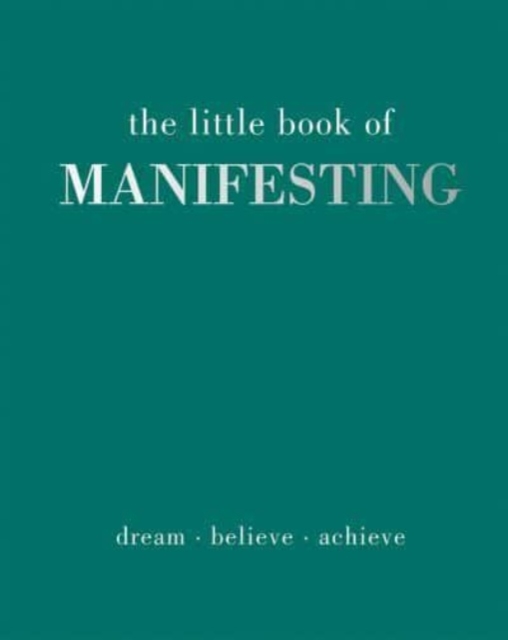 The Little Book of Manifesting : Dream. Believe. Achieve., Hardback Book