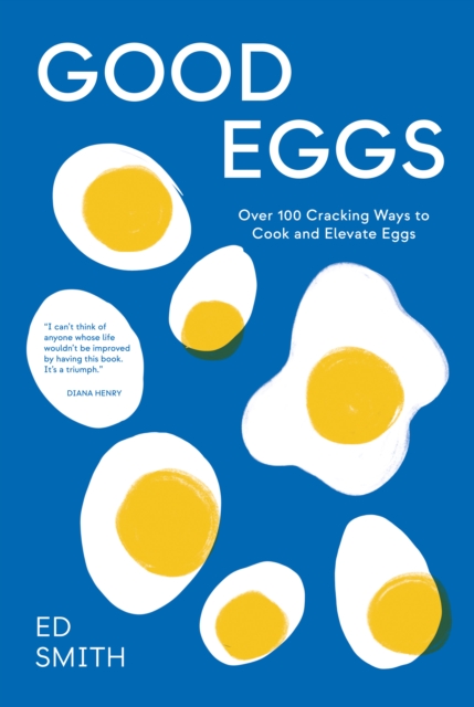 Good Eggs : Over 100 Cracking Ways to Cook and Elevate Eggs, EPUB eBook