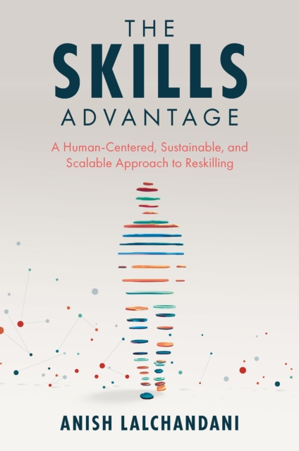 The Skills Advantage : A Human-Centered, Sustainable, and Scalable Approach to Reskilling, Paperback / softback Book