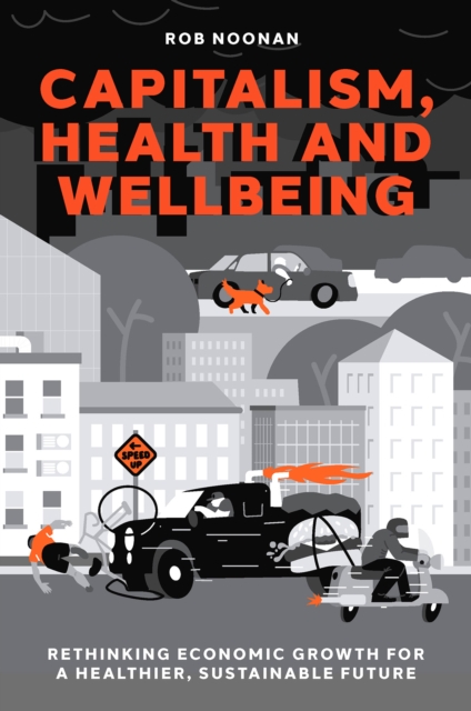 Capitalism, Health and Wellbeing : Rethinking Economic Growth for a Healthier, Sustainable Future, Hardback Book