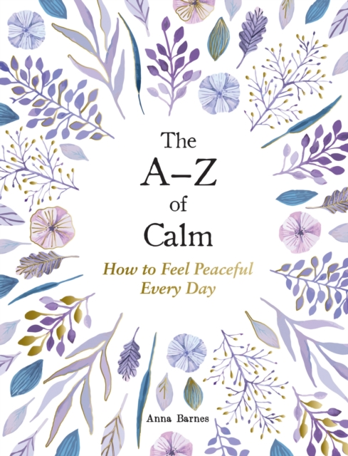 The A-Z of Calm : How to Feel Peaceful Every Day, Hardback Book