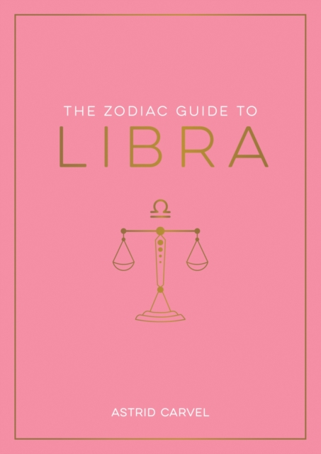 The Zodiac Guide to Libra : The Ultimate Guide to Understanding Your Star Sign, Unlocking Your Destiny and Decoding the Wisdom of the Stars, Paperback / softback Book