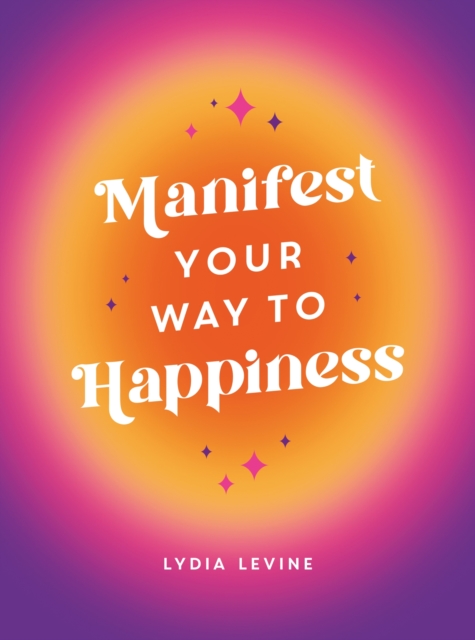 Manifest Your Way to Happiness : All the Tips, Tricks and Techniques You Need to Manifest Your Dream Life, EPUB eBook