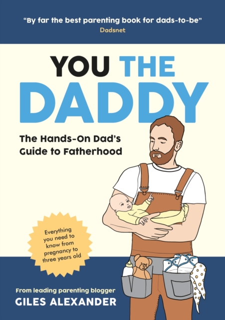 You the Daddy : The Hands-On Dad’s Guide to Pregnancy, Birth and the Early Years of Fatherhood, Paperback / softback Book