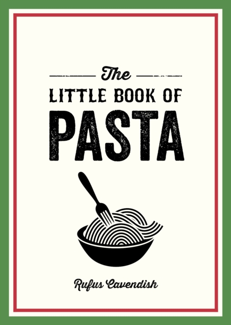 The Little Book of Pasta : A Pocket Guide to Italy s Favourite Food, Featuring History, Trivia, Recipes and More, EPUB eBook