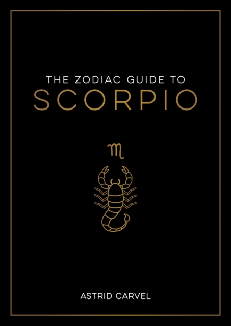 The Zodiac Guide to Scorpio : The Ultimate Guide to Understanding Your Star Sign, Unlocking Your Destiny and Decoding the Wisdom of the Stars, EPUB eBook