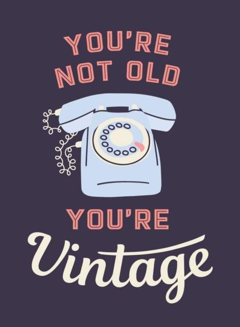 You're Not Old, You're Vintage : Joyful Quotes for the Young At Heart, Hardback Book