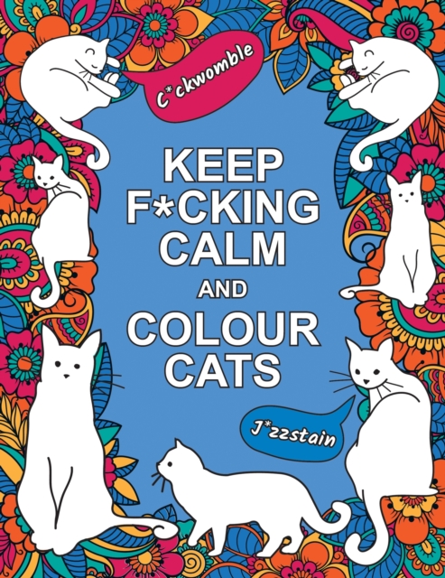 Keep F*cking Calm and Colour Cats : An Adult Colouring Book of Foul-Mouthed Felines, Paperback / softback Book