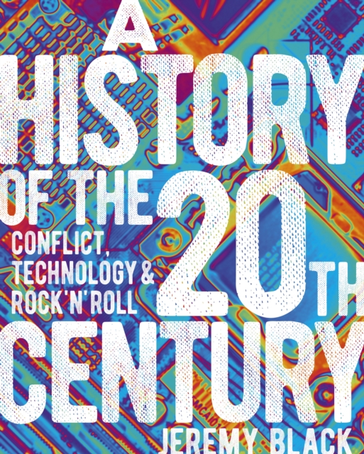 A History of the 20th Century : Conflict, Technology & Rock'n'Roll, Hardback Book