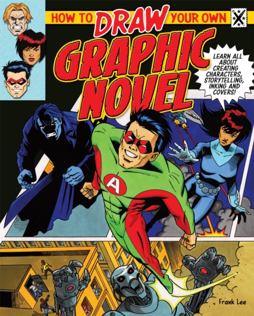 How to Draw Your Own Graphic Novel : Learn All About Creating Characters, Storytelling, Inking And Covers!, EPUB eBook
