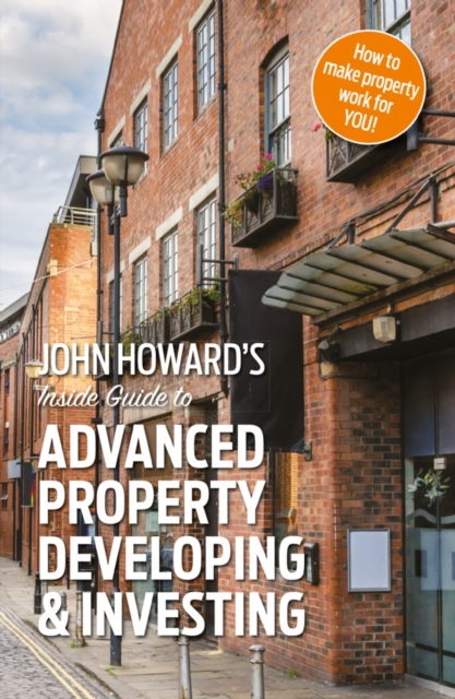 John Howard's Inside Guide to Advanced Property Developing & Investing, Paperback / softback Book