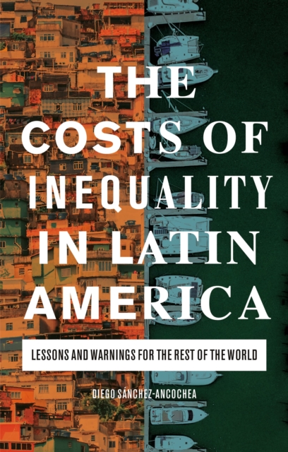 The Costs of Inequality in Latin America : Lessons and Warnings for the Rest of the World, Hardback Book