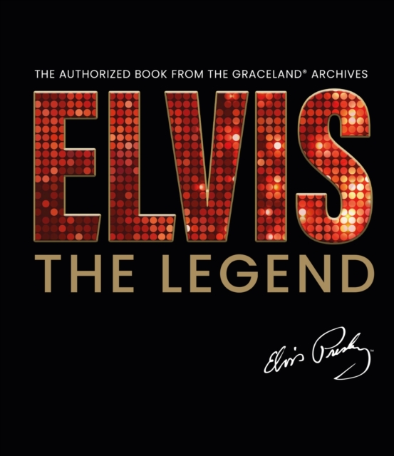 Elvis - The Legend : The Authorized Book from the Official Graceland Archive, Hardback Book