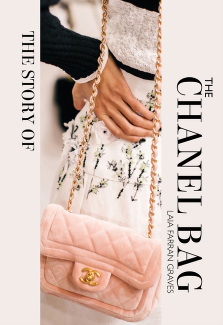 The Story of the Chanel Bag : Timeless. Elegant. Iconic., Hardback Book