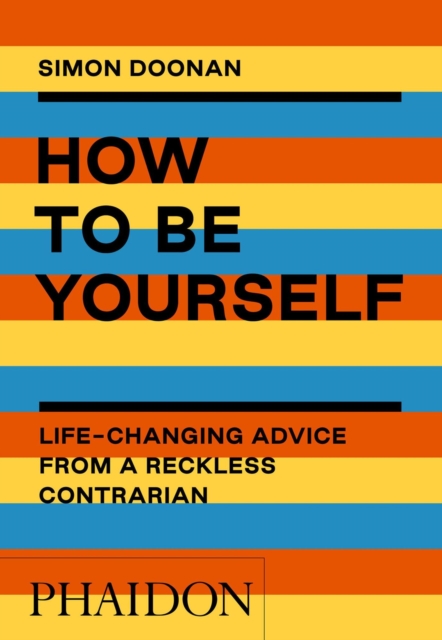 How to Be Yourself : Life-Changing Advice from a Reckless Contrarian, Paperback / softback Book