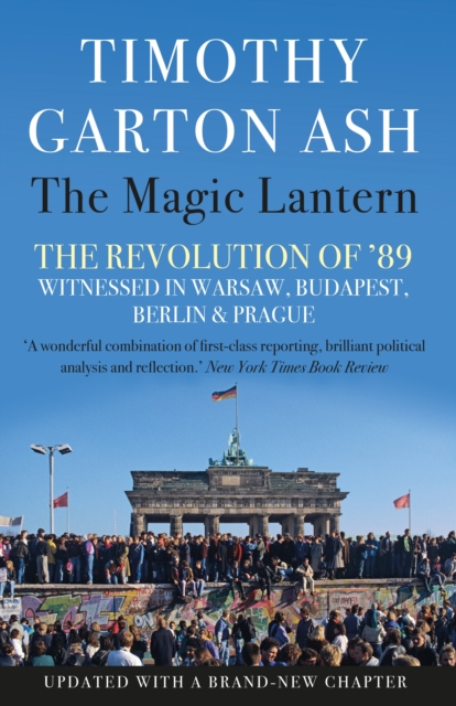 The Magic Lantern : The Revolution of '89 Witnessed in Warsaw, Budapest, Berlin and Prague, Paperback / softback Book