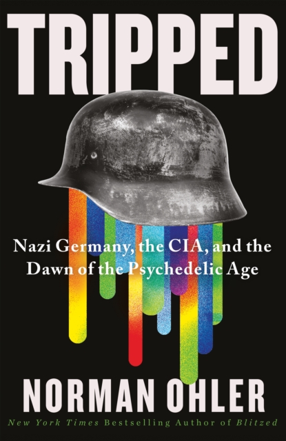 Tripped : Nazi Germany, the CIA, and the Dawn of the Psychedelic Age, Hardback Book