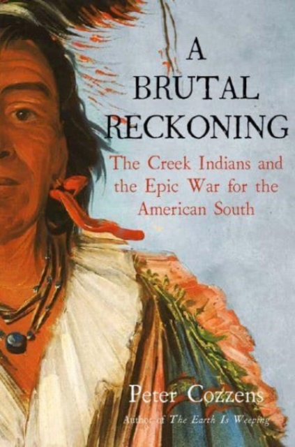 A Brutal Reckoning : The Creek Indians and the Epic War for the American South, Hardback Book