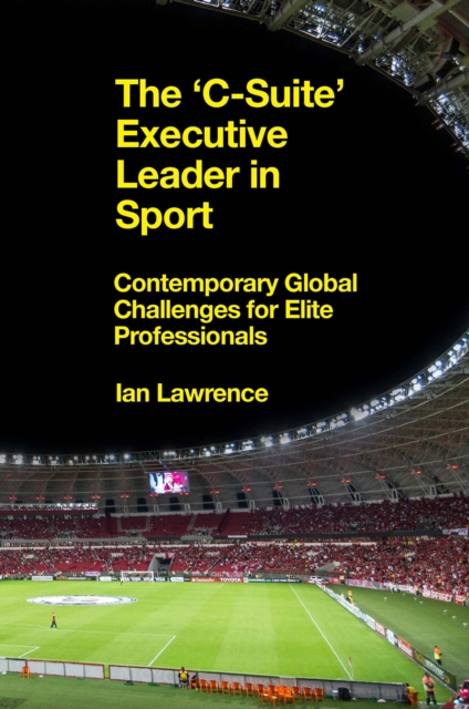 The 'C-Suite' Executive Leader in Sport : Contemporary Global Challenges for Elite Professionals, PDF eBook