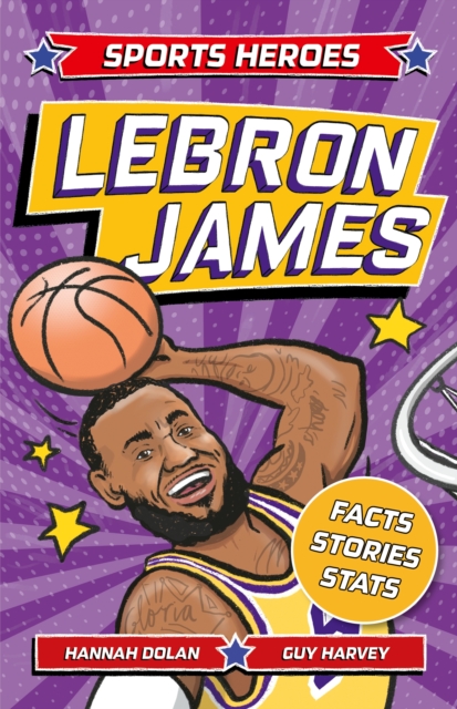 Sports Heroes: LeBron James : Facts, STATS and Stories about the Biggest Basketball Star!, Paperback / softback Book