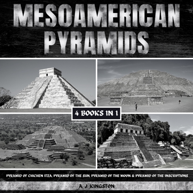 Mesoamerican Pyramids : Pyramid Of Chichen Itza, Pyramid Of The Sun, Pyramid Of The Moon & Pyramid Of The Inscriptions, eAudiobook MP3 eaudioBook