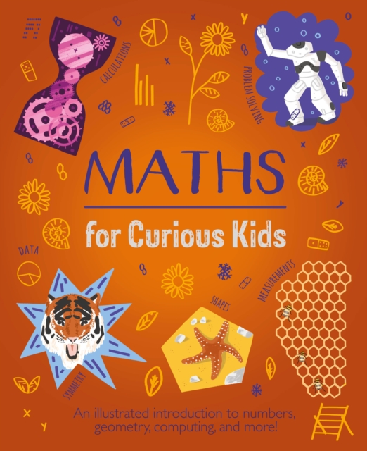 Maths for Curious Kids : An Illustrated Introduction to Numbers, Geometry, Computing, and More!, Hardback Book