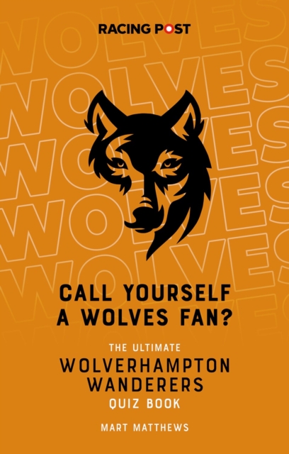 Call Yourself a Wolves Fan? : The Ultimate Wolverhampton Wanderers Quiz Book, Paperback / softback Book