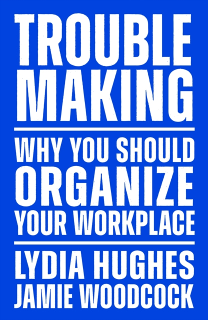 Troublemaking : Why You Should Organise Your Workplace, EPUB eBook