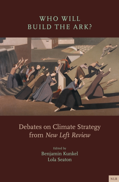Who Will Build the Ark? : Debates on Climate Strategy from 'New Left Review', Paperback / softback Book