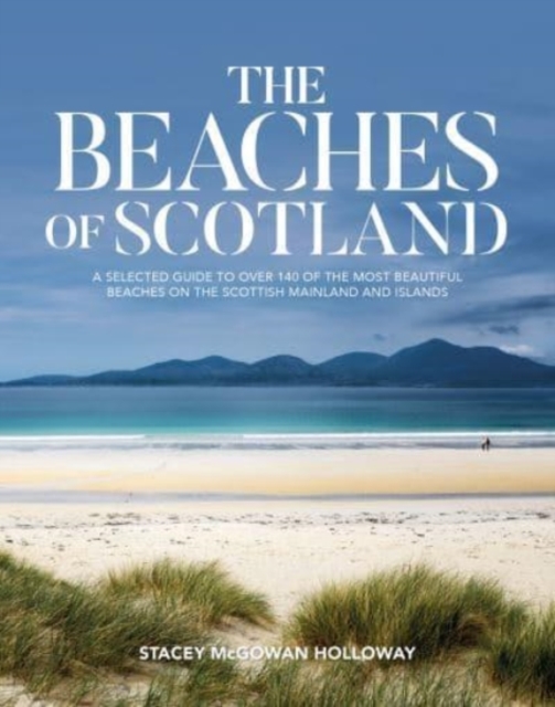 The Beaches of Scotland : A selected guide to over 150 of the most beautiful beaches on the Scottish mainland and islands, Paperback / softback Book