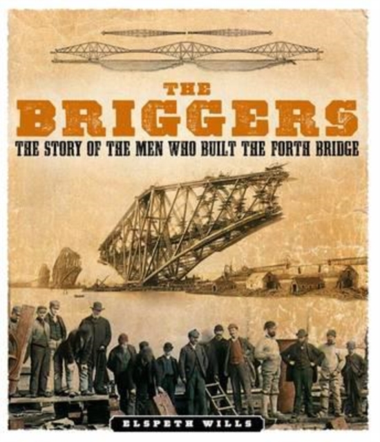 The Briggers : The Story of the Men Who Built the Forth Bridge, Paperback / softback Book