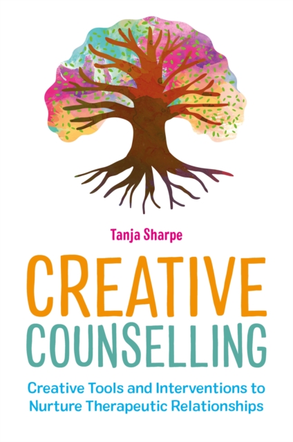 Creative Counselling : Creative Tools and Interventions to Nurture Therapeutic Relationships, EPUB eBook