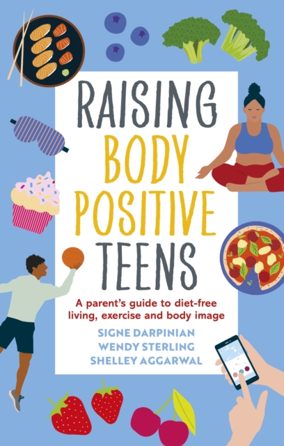 Raising Body Positive Teens : A Parent's Guide to Diet-Free Living, Exercise, and Body Image, EPUB eBook