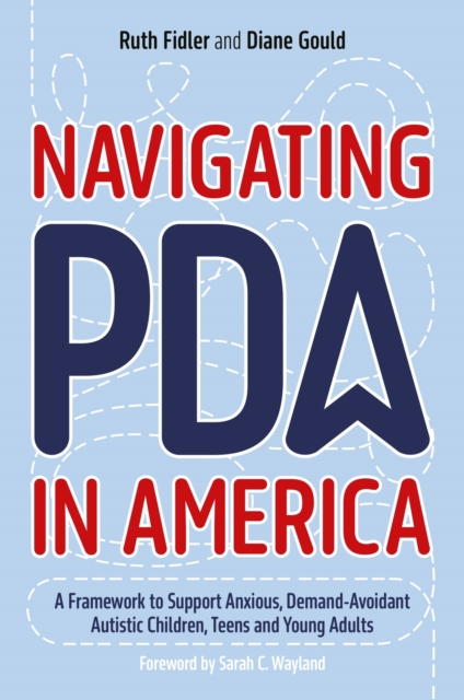 Navigating PDA in America : A Framework to Support Anxious, Demand-Avoidant Autistic Children, Teens and Young Adults, Paperback / softback Book