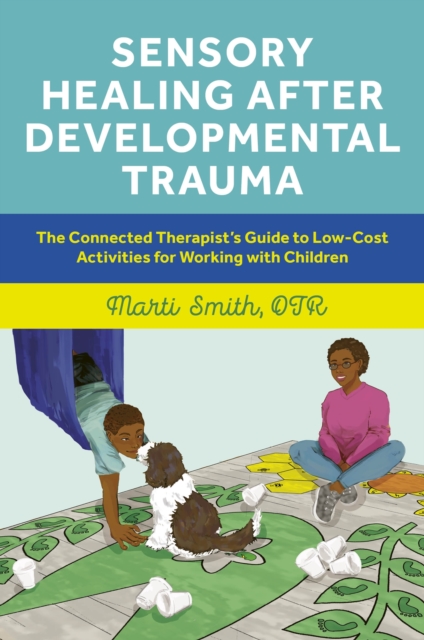 Sensory Healing after Developmental Trauma : The Connected Therapist’s Guide to Low-Cost Activities for Working with Children, EPUB eBook