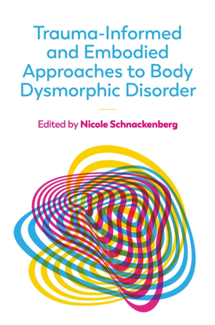 Trauma-Informed and Embodied Approaches to Body Dysmorphic Disorder, Paperback / softback Book