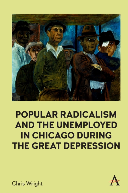 Popular Radicalism and the Unemployed in Chicago during the Great Depression, Hardback Book