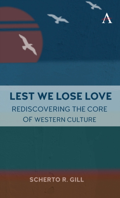 Lest We Lose Love : Rediscovering the Core of Western Culture, Hardback Book
