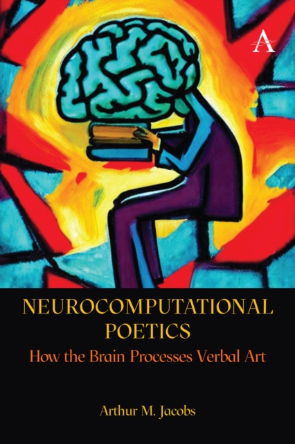 Neurocomputational Poetics : How the Brain Processes Verbal Art, Hardback Book