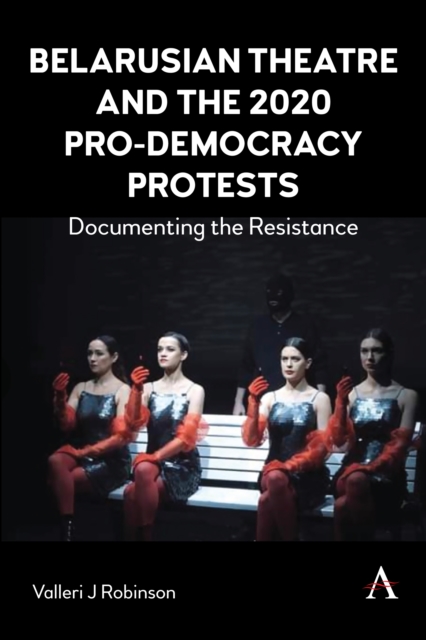 Belarusian Theatre and the 2020 Pro-Democracy Protests : Documenting the Resistance, EPUB eBook