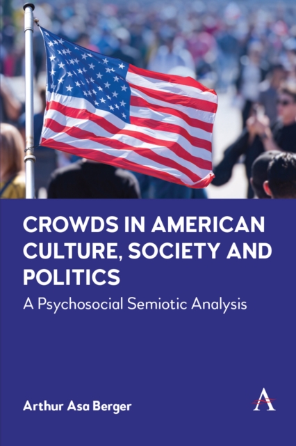 Crowds in American Culture, Society and Politics : A Psychosocial Semiotic Analysis, Paperback / softback Book