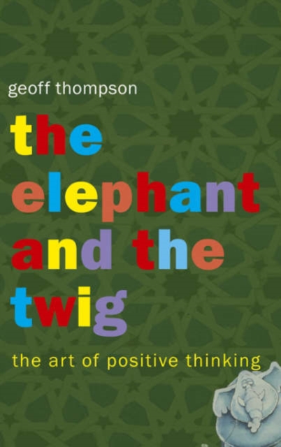 The Elephant and The Twig : The Art of Positive Thinking, Paperback / softback Book