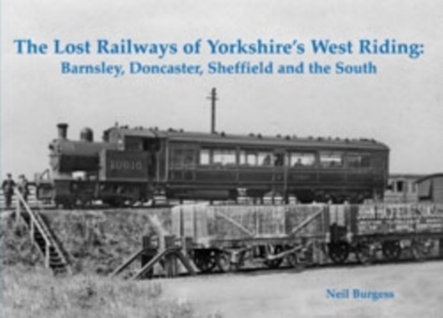 The Lost Railways of Yorkshire's West Riding : Barnsley, Doncaster, Sheffield and the South, Paperback / softback Book